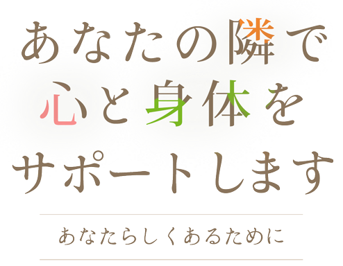 あなたの隣で心と体をサポートします～あなたらしくあるために～